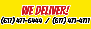We Deliver! 617-471-6444 / 617-471-4111